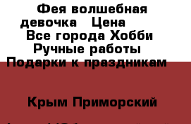 Фея-волшебная девочка › Цена ­ 550 - Все города Хобби. Ручные работы » Подарки к праздникам   . Крым,Приморский